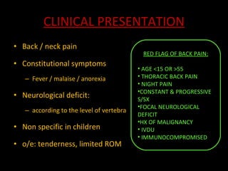 CLINICAL PRESENTATION <ul><li>Back / neck pain  </li></ul><ul><li>Constitutional symptoms </li></ul><ul><ul><li>Fever / ma...