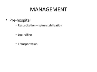 MANAGEMENT
• Pre-hospital
• Resuscitation + spine stabilization
• Log-rolling
• Transportation
 