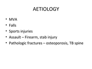 AETIOLOGY
• MVA
• Falls
• Sports injuries
• Assault – Firearm, stab injury
• Pathologic fractures – osteoporosis, TB spine
 