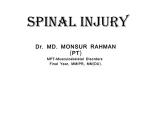 Spinal injury
. .Dr MD MONSUR RAHMAN
( )PT
-MPT Musculoskeletal Disorders
, , ( ).Final Year MMIPR MM DU
 