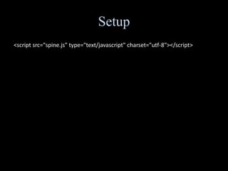 Setup<br /><script src="spine.js" type="text/javascript" charset="utf-8"></script><br />