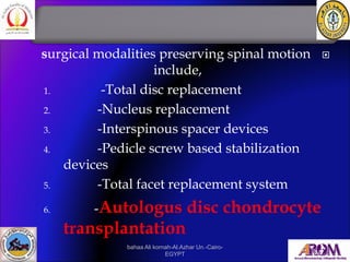 surgical modalities preserving spinal motion
include,
1. -Total disc replacement
2. -Nucleus replacement
3. -Interspinous...