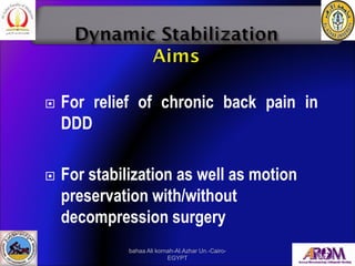  For relief of chronic back pain in
DDD
 For stabilization as well as motion
preservation with/without
decompression sur...