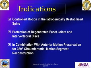 Indications
 Controlled Motion in the Iatrogenically Destabilized
Spine
 Protection of Degenerated Facet Joints and
Inte...