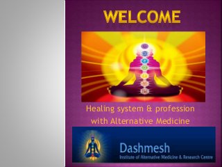 Healing system & profession
with Alternative Medicine
 