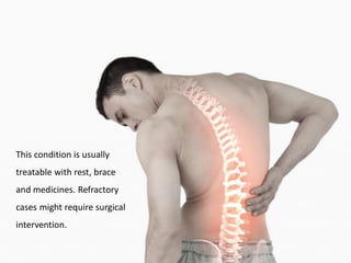 This condition is usually
treatable with rest, brace
and medicines. Refractory
cases might require surgical
intervention.
 