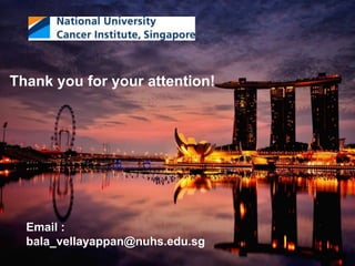 Education
Clinical Care
Research
Thank you for your attention!
Email :
bala_vellayappan@nuhs.edu.sg
 