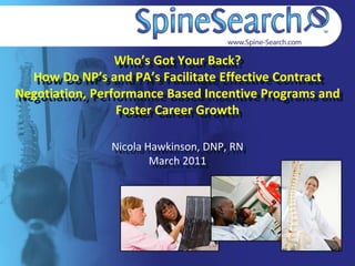 Who’s Got Your Back?
How Do NP’s and PA’s Facilitate Effective Contract
Negotiation, Performance Based Incentive Programs and
Foster Career Growth
Nicola Hawkinson, DNP, RN
March 2011
 