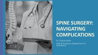 SPINE SURGERY:
NAVIGATING
COMPLICATIONS
Dr. Chaula Doshi
HOD & Professor, Department of
Anesthesia
 