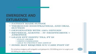EMERGENCE AND
EXTUBATION
14
Pre-emptive analgesia with pregablin and gabapentin 150-600mg prior to surgery and
50-300mg for uptop 14 days
 