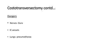 Costotransversectomy contd…
Dangers
• Nerves- Dura
• IC vessels
• Lungs- pneumothorax
 
