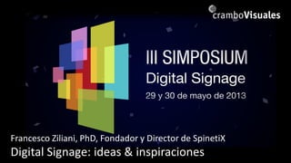 Francesco Ziliani, PhD, Fondador y Director de SpinetiX
Digital Signage: ideas & inspiraciones
 
