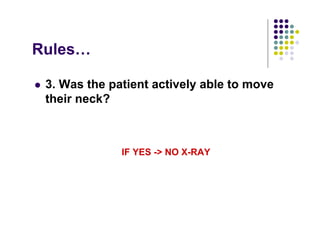 Rules…
3. Was the patient actively able to move
their neck?
IF YES -> NO X-RAY
 