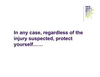 In any case, regardless of the
injury suspected, protect
yourself……
 