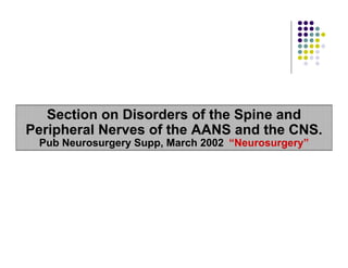 Section on Disorders of the Spine and
Peripheral Nerves of the AANS and the CNS.
Pub Neurosurgery Supp, March 2002 “Neurosurgery”
 