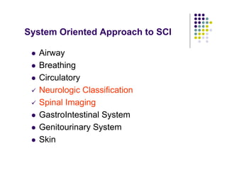 System Oriented Approach to SCI
Airway
Breathing
Circulatory
Neurologic Classification
Spinal Imaging
GastroIntestinal System
Genitourinary System
Skin
 