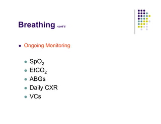 Breathing cont’d
Ongoing Monitoring
SpO2
EtCO2
ABGs
Daily CXR
VCs
 