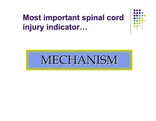 Most important spinal cord
injury indicator…
MECHANISMMECHANISM
 