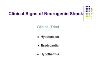 Clinical Signs of Neurogenic Shock
Clinical Triad
Hypotension
Bradycardia
Hypothermia
 