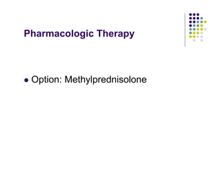 Pharmacologic Therapy
Option: Methylprednisolone
 