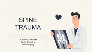 SPINE
TRAUMA
Dr. Sana Akbar Qazi
Senior Registrar
Neurosurgery
 