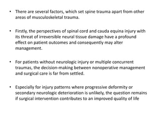 • There are several factors, which set spine trauma apart from other
areas of musculoskeletal trauma.
• Firstly, the persp...