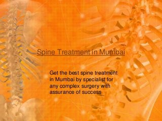 Spine Treatment in Mumbai
Get the best spine treatment
in Mumbai by specialist for
any complex surgery with
assurance of success
 