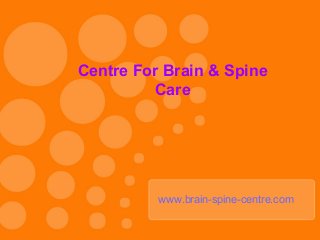www.brain-spine-centre.com
Centre For Brain & Spine
Care
 