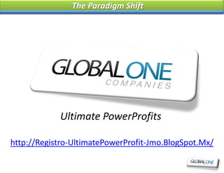 The Paradigm Shift




            Ultimate PowerProfits

http://Registro-UltimatePowerProfit-Jmo.BlogSpot.Mx/
 