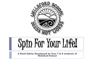 Spin For Your Life! A Road Safety Storyboard by Year 7 & 8 students of Wellsford School 