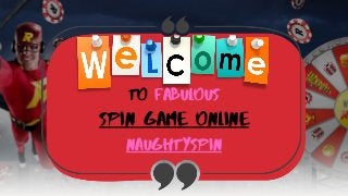 To Fabulous
Spin Game Online
NaughtySpin
 