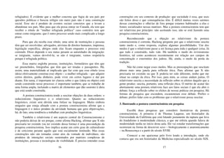 16
refugiados). É evidente que a mulher concreta que fugiu de seu país por
questões políticas e buscou refúgio em outro país não é uma construção
social. Esse ato é produto de eventos sociais concretos que a levam a
abandonar seu país. Mas para que ela possa entrar no Canadá, ela tem que
receber o rótulo de “mulher refugiada política” caso contrário tem que
entrar como imigrante, que é outro processo sendo mais complicado a longo
prazo.
Para que ela receba esse rótulo, uma série de instituições e pessoas
têm que ser envolvidas: advogados, ativistas de direitos humanos, imprensa,
legislação específica, abrigos onde elas ficam enquanto o processo está
correndo. Disso depende o seu status perante as autoridades da imigração:
se imigrante, vamos devolvê-la; se não é imigrante, vamos respeitá-la
porque é refugiada política.
Essa matriz engloba pessoas, instituições, formulários que têm que
ser preenchidos, fotografias que têm que ser tiradas e passaportes. Há,
assim, uma materialidade aí implicada que faz com que esse rótulo (essa
ideia) efetivamente construa esse objeto – a mulher refugiada – que adquire
certos direitos, ganha dinheiro, pode viver em certos lugares e daí por
diante. Em suma, é importante ter clareza sobre o que (ideia ou objeto) está
sendo construído nesse processo; é importante também, que se trabalhe de
uma forma ampla, incluindo a matriz de elementos que dão sustento à ideia
que está sendo construída.
A postura construcionista tende a suscitar objeções de duas ordens: o
reducionismo linguístico e o relativismo. Quanto ao reducionismo
linguístico, existe sem dúvida uma ênfase na linguagem. Muito embora
ninguém que esteja afinado com a postura construcionista afirme que a
linguagem é o único produto da atividade humana que gera objetivações,
há, de fato, uma tendência a trabalhar com produções linguísticas.
Também o relativismo é um aspecto central do Construcionismo e
não poderia deixar de ser porque, como afirma Hacking, afirmar que X não
precisaria ter existido (ou ter existido dessa forma) é uma precondição da
pesquisa construcionista. Isso implica acatar um certo grau de culturalismo
e de ceticismo perante aquilo que está socialmente instituído. Mas essas
construções não são tomadas como atos da vontade de indivíduos; são
produtos de interações sociais sustentados por matrizes complexas de
instituições, pessoas e tecnologias de visibilidade. É preciso entender essas
17
construções em seu contexto de produção: que sociedade é essa, que usos
são feitos disso e que consequências têm. É difícil muitas vezes sairmos
dessas construções e olhá-las de fora porque estamos habituados a elas e
fomos socializados nessas matrizes. Mas a postura construcionista tem que
ser relativista por princípio: não aceitando isso, não se está fazendo uma
pesquisa construcionista.
Reconhecendo que a objeção ao relativismo da postura
construcionista é corrente, Hacking pergunta por que o relativismo suscita
tanto medo e, como resposta, explora algumas possibilidades. Um dos
medos é que o relativismo passe a ser licença para toda e qualquer coisa. Já
que tudo é construído, tudo vale. Há também o medo do revisionismo
histórico, tal como aconteceu recentemente em relação aos campos de
concentração e extermínio dos judeus. Há, ainda, o medo da perda da
tradição.
Não há como negar esses medos. Mas as preocupações que suscitam
abrem mais uma janela para reflexão ética. Para afirmar que X não
precisaria ter existido ou que X poderia ter sido diferente, tenho que me
situar no campo da ética. Por isso, para mim, as coisas andam juntas. O
relativismo suscita a necessidade da reflexão sobre os efeitos daquilo que a
gente produz; suscita, portanto, uma reflexão ética. O mérito de acatar tão
abertamente uma postura relativista face aos fatos sociais é que ela abre o
debate; força a reflexão sobre os efeitos de nossas práticas em pesquisa. Há
formas de pesquisa que escondem, escamoteiam esse debate. Prefiro o
debate; prefiro lidar com os problemas que o relativismo possa suscitar.
3. Ilustrando a postura construcionista em pesquisa
Escolhi duas pesquisas que considero ilustrativas da postura
construcionista. A primeira é de Thomas Laqueur, um historiador da
Universidade da Califórnia que está falando justamente da ruptura que leva
do feudalismo à modernidade clássica, a que me referia quando falava de
modernidade tardia no início desta aula. Ele vai estudar transformações que
ocorreram na forma de descrever sexo – biologicamente e anatomicamente
– na Renascença e a partir do século XVIII.
Comecei a me apaixonar pelo livro lendo a introdução, onde ele
contava que era um historiador da Medicina especializado no século XIX.
 