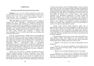 60
CAPÍTULO IV
DÚVIDAS E QUESTÕES DOS PARTICIPANTES DO CURSO
Pergunta: Ao ler o teu livro Práticas Discursivas, percebi que o
Construcionismo Social choca-se com as Representações Sociais e com a
Semiótica. Como é que tu vês esta questão? Tu acreditas que Semiótica e
Construcionismo são incompatíveis? Representações Sociais e
Construcionismo também são incompatíveis?
Mary Jane Spink: Esta questão é importante. Tomei o cuidado de
começar este curso explicitando o posicionamento epistemológico
justamente para ilustrar o que considero ser o caminho mais seguro para a
pesquisa. As costuras teóricas são complicadas e em geral são feitas sem
pensar criticamente sobre os pressupostos que estão embasando essas várias
abordagens. Acho até difícil afirmar que Representações Sociais é uma
abordagem única; trabalhei muitos anos nesse campo de estudos e sei que
há, nesse campo, vertentes mais cognitivas e vertentes mais
psicossociológicas. Por isso, é difícil colocar toda essa diversidade num
mesmo referencial teórico.
Creio que é necessário fazer o trabalho crítico de contextualização
dos autores que utilizamos. Fazemos isso por meio dos interlocutores. Ou
seja, as pessoas se posicionam num cenário científico citando autores. São
esses autores que vão indicar o tipo de afiliação teórica ou epistemológica;
digo indicar porque muitas vezes não encontramos – nos livros, teses,
dissertações, artigos – esclarecimentos sobre os pressupostos
epistemológicos do autor. Alguns autores consideram-se dispensados de
falar desses pressupostos porque falam a partir de uma dada postura que
tem afiliações epistemológicas conhecidas; já outros são mesmo pouco
cuidadosos. Muitos dos autores da Psicologia são pouco cuidadosos e
misturam posições teóricas incompatíveis.
Durante esse curso falei que o trabalho com práticas discursivas
exige que busquemos entender o contexto de produção e isso se aplica
também às práticas discursivas da ciência. Temos que começar nossa
reflexão perguntando a partir de que contexto de produção fala um
determinado autor. Isso evita que façamos uma costura teórica impossível.
Por exemplo, há autores do campo de estudo das representações sociais que
61
se dizem construcionistas, entre eles Wolfgang Wagner. Acho essa postura
equivocada; creio que é um casamento forçado. Participei recentemente da
banca examinadora de uma dissertação defendida na Universidade Federal
de Minas Gerais (Godoi, 2000). Nessa pesquisa, a autora tentava fazer uma
aproximação entre Serge Moscovici e Richard Rorty. Acho que ela fez um
belo trabalho de reflexão, mas, ao mesmo tempo, o texto explicita
justamente essas dificuldades casamenteiras: ela acabou casando um
Moscovici romântico com um Rorty irônico. Essas duas posturas são
incompatíveis! Ela focalizou as possíveis semelhanças entre a proposta de
Moscovici e o Construcionismo (na perspectiva da Psicologia Social): a
ênfase no senso comum e a centralidade do cotidiano na produção de
sentidos, por exemplo. Mas, analisando os autores com quem Moscovici
conversa, vê-se que essa aproximação é inviável.
Começa sendo inviável porque Moscovici afirma que as
Representações Sociais têm uma base em Durkheim. Se Moscovici tivesse
eleito um outro sociólogo, por exemplo Weber, teria sido possível fazer
uma aproximação com uma vertente teórico-metodológica mais voltada ao
uso da linguagem, ou com a abordagem construcionista. Mas ele fez uma
escolha mais objetivista, apoiando-se num dos autores mais positivistas da
Sociologia: Durkheim.
Há uma belíssima entrevista, uma conversa entre Serge Moscovici e
Ivana Marková (1998), onde Marková faz uma provocação sobre
afirmações feitas por Moscovici a respeito das bases teóricas da noção de
Representação Social. O diálogo segue mais ou menos assim:
— Marková: “você fala que a sua noção de representação vem de
Durkheim?”
— Moscovici: “não, não vem de Durkheim, vem de Piaget. Vem de
Durkheim, mas através de Piaget, porque a noção de representação de
Piaget é de Durkheim”.
— Marková: “mas você fala de Durkheim no livro A Psicanálise”.
— Moscovici: “é, eu falo, mas na verdade eu não tinha lido
Durkheim. Eu tinha lido só aquele texto que todo mundo leu Psicologia e
Sociologia. Eu não conhecia o trabalho de Durkheim, eu fui conhecer
depois quando publiquei A Máquina de Fazer Deuses”.
 