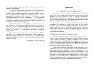 V
funcionalista, ao qual simplesmente deveríamos desenvolver metodologias
adequadas para entendê-lo.
A perspectiva de fazer pesquisa apresentada por Mary Jane baseia-se
no estudo do saber cotidiano, focalizando as maneiras pelas quais as
pessoas produzem sentidos e posicionam-se nas relações sociais, no locus
onde se produzem e se significam determinadas práticas e com a
preocupação de desnaturalizar as construções do cotidiano. Ao não
considerá-las como objetos naturais e permanentes – e sim como objetos
construídos e transitivos – posiciona-se de forma precisa e específica para
desenvolver métodos próprios de investigação da ação do pesquisador na
sua relação com chamado campo de pesquisa.
Na perspectiva construcionista, a produção de sentidos traz consigo
três aspectos que se fazem centrais para sua compreensão. Constitui-se
como uma reação ao representacionismo, ou seja, à compreensão da
possibilidade da ciência espelhar a realidade. Procura uma desconstrução da
retórica da verdade e o empowerment de grupos socialmente
marginalizados.
Com a certeza de que a leitura deste texto irá oportunizar debates
importantes para o campo da Psicologia Social, fizemos questão de
preservar seu caráter coloquial para que o leitor possa sentir a força das
colocações de Mary Jane Spink e dos questionamentos profundos que
levanta. Boa leitura.
Neuza Maria de Fátima Guareschi
1
CAPÍTULO I
O CONHECIMENTO COMO CONSTRUÇÃO SOCIAL
De modo a situar a perspectiva construcionista vou abordar três
tópicos. Em primeiro lugar, penso ser necessário situar o debate sobre a
Modernidade Tardia, sendo preciso, para tal, conceituar Modernidade
Tardia, Sociedade de Risco e a aceitação recente da Reflexividade sobre a
ciência. Essa é a base necessária para entender o construcionismo como
posicionamento perante a produção de conhecimentos.
Em segundo lugar, vou situar o Construcionismo Social como
movimento de contestação à ortodoxia em ciência e, num terceiro
momento, falarei do Construcionismo na Psicologia, apresentando as
posições de Kenneth Gergen e Tomás Ibáñes. Falarei, também, de um autor
ainda pouco conhecido nos meios acadêmicos brasileiros que traz
contribuições importantes para uma visão crítica da pesquisa de cunho
construcionista: Ian Hacking.
1. Modernidade tardia e a reflexividade em ciência
Não é possível entender (e muito menos simpatizar com) o
Construcionismo sem compreender por que muitos autores afirmam que a
ciência tornou-se reflexiva. De forma semelhante, não é possível
compreender o debate sobre Reflexividade em ciência sem entender que
mundo é esse em que vivemos hoje. Uso o termo Modernidade Tardia para
me referir ao que Ulrich Beck (1993) chama de Modernidade Reflexiva e
outros autores chamam de pós-modernidade.
Minha opção pelo termo Modernidade Tardia deve-se ao fato de
achar muito difícil nomear os nossos tempos atuais de pós-modernidade: o
que viria depois da pós-modernidade? “Pós-pós-modernidade”, “pós” ao
terceiro grau? Entretanto, a despeito das diferenças de nomenclatura, o que
parece estar sendo pontuado por diversos autores é que houve uma ruptura,
a passagem de uma sociedade feudal para um outro tipo de formação social
que define um novo período histórico – a modernidade – e que, de alguma
forma, aquilo que marcava essa evolução, o período que muitos denominam
como modernidade clássica, está atualmente em transformação.
 