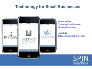 Technology for Small Businesses


                    Presented By:
                    Encorewebstudios.com
                    MeetingApps.com

                    Joseph Lo:
                    jlo@encorewebstudios.com
 