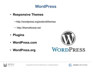 WordPress
• Responsive Themes

  • http://wordpress.org/extend/themes

  • http://themeforest.net

• Plugins

• WordPress.com

• WordPress.org
 