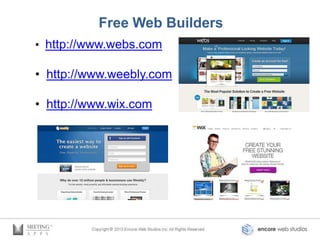 Free Web Builders
• http://www.webs.com

• http://www.weebly.com

• http://www.wix.com
 