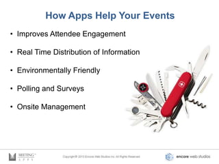 How Apps Help Your Events
• Improves Attendee Engagement

• Real Time Distribution of Information

• Environmentally Friendly

• Polling and Surveys

• Onsite Management
 