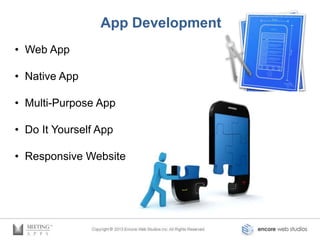App Development
• Web App

• Native App

• Multi-Purpose App

• Do It Yourself App

• Responsive Website
 