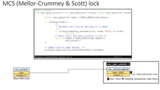 MCS (Mellor-Crummey & Scott) lock
mcs_spinlock
next
locked = 0
mcs_spinlock (core 1)
next = NULL
locked = 1 next = READ_ONCE(node->next)
2
mcs_spin_unlock(…)
1
Main MCS lock next = NULL ➔ cmpxchg_release(lock, node, NULL)
 