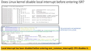 The current stack is not switched yet:
will be done in error_entry()
IF (Interrupt Enable Flag) is disabled!
Does Linux kernel disable local interrupt before entering ISR?
Local interrupt has been disabled before entering asm_common_interrupt(): CPU disables it.
 