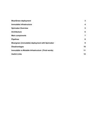 Blue/Green deployment 3
Immutable infrastructure 4
Spinnaker Overview 5
Architecture 6
Main components 7
Pipelines 8
Blue/green (immutable) deployment with Spinnaker 9
Disadvantages 10
Immutable vs Mutable Infrastructure (Final words) 11
Useful Links 12
 