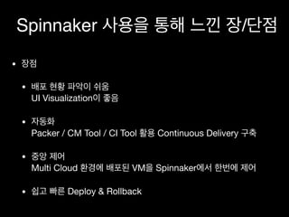 Spinnaker /
• 

•  
( hal command line tool )

• Learning Curve  
Packer / CM Tool / CI Tool / Public Cloud 

•  
(Spinnak...