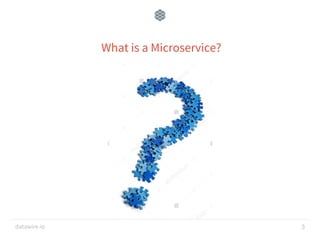 datawire.io 3
What is a Microservice?
 