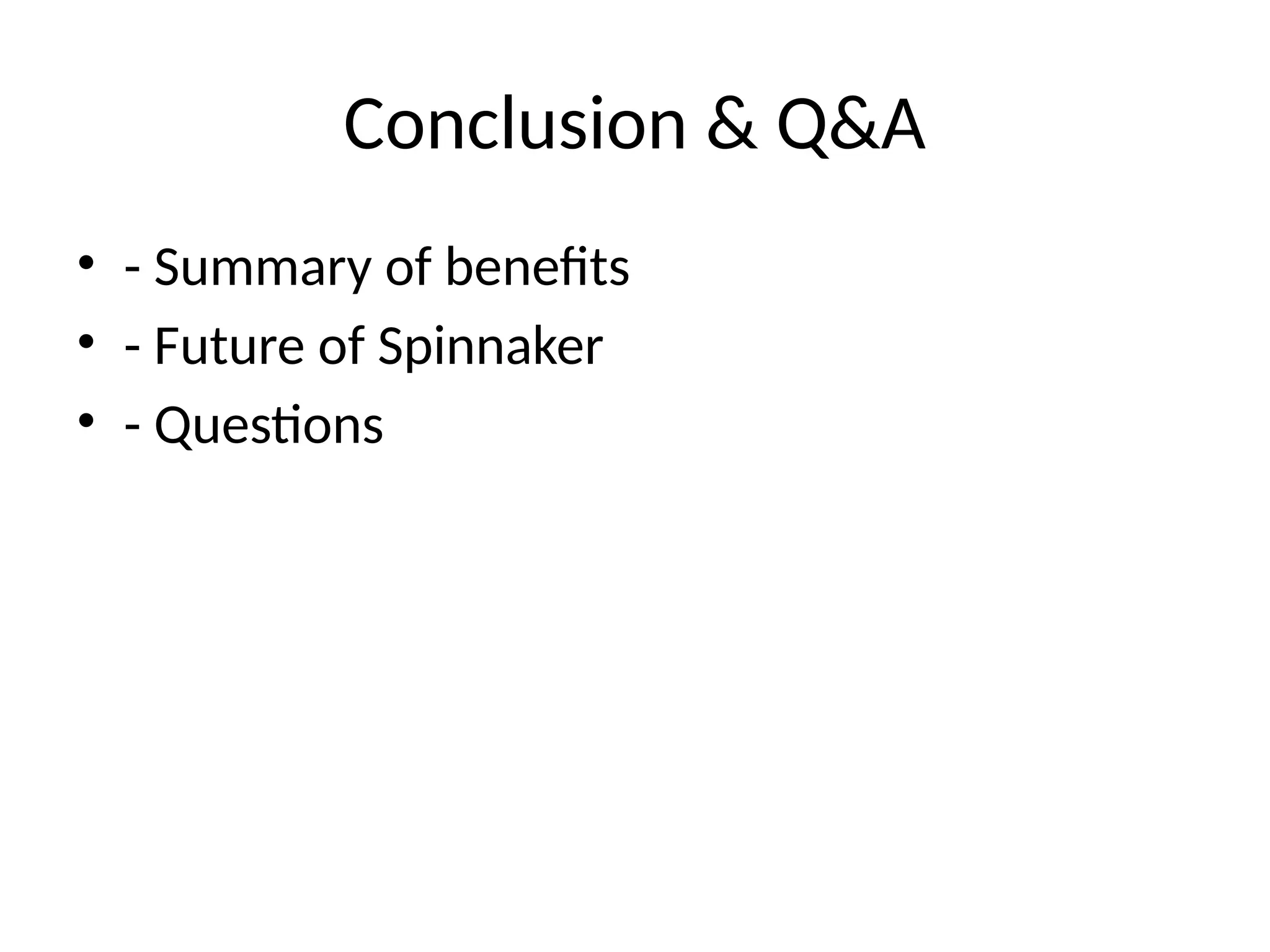 Conclusion & Q&A
• - Summary of benefits
• - Future of Spinnaker
• - Questions
 