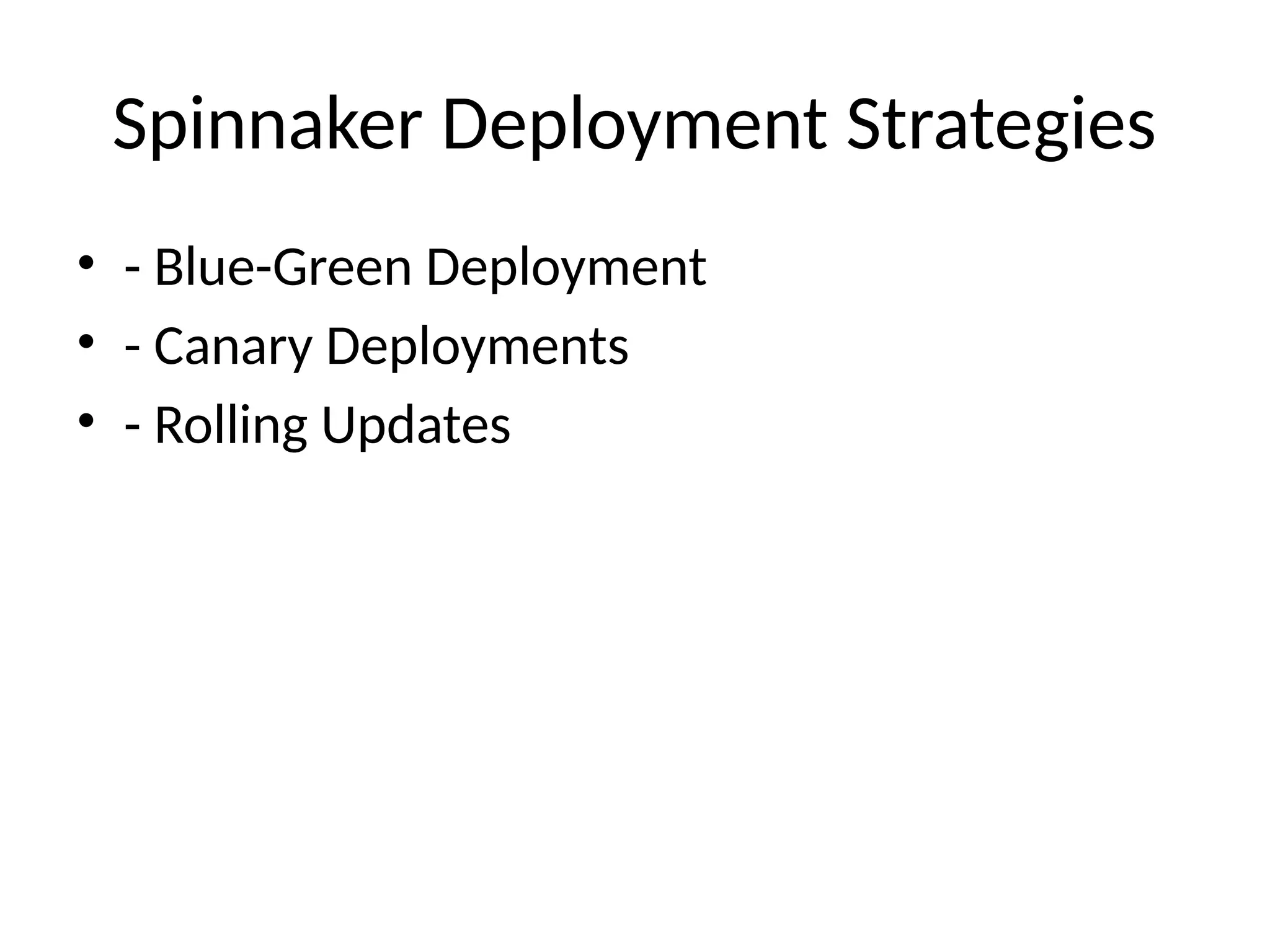 Spinnaker Deployment Strategies
• - Blue-Green Deployment
• - Canary Deployments
• - Rolling Updates
 