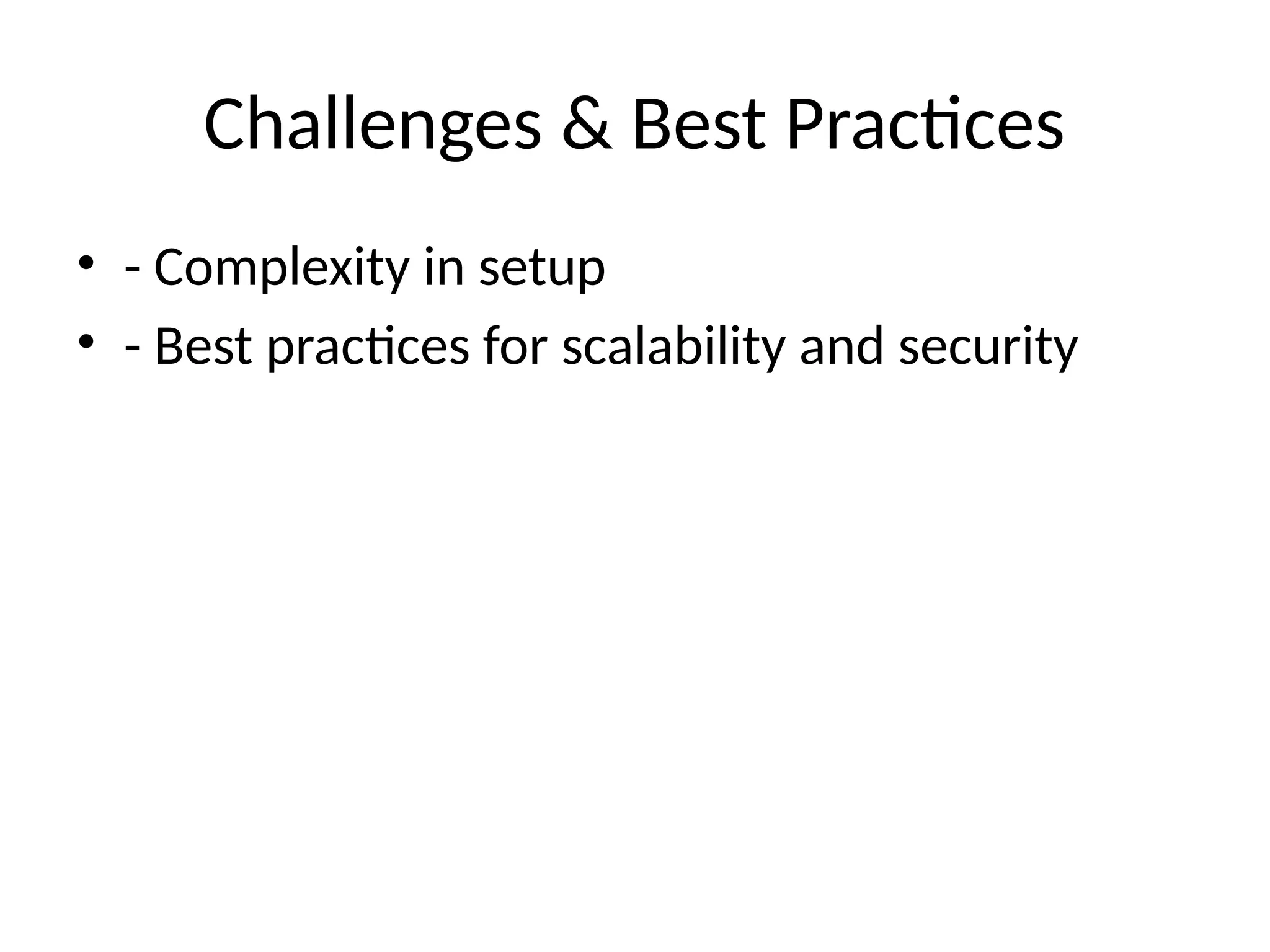 Challenges & Best Practices
• - Complexity in setup
• - Best practices for scalability and security
 