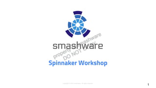 property of smashware
DO NOT COPY
Copyright © 2018 smashware, All rights reserved
Spinnaker Workshop
1
 