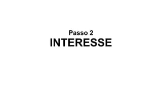 Passo 2
INTERESSE
 