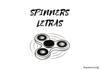 SPINNERS
LETRAS
.
Begomaestrainf
 